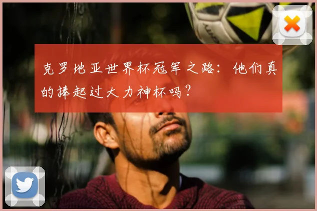 克罗地亚世界杯冠军之路：他们真的捧起过大力神杯吗？