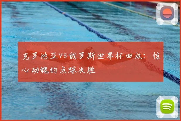 克罗地亚vs俄罗斯世界杯回放：惊心动魄的点球决胜