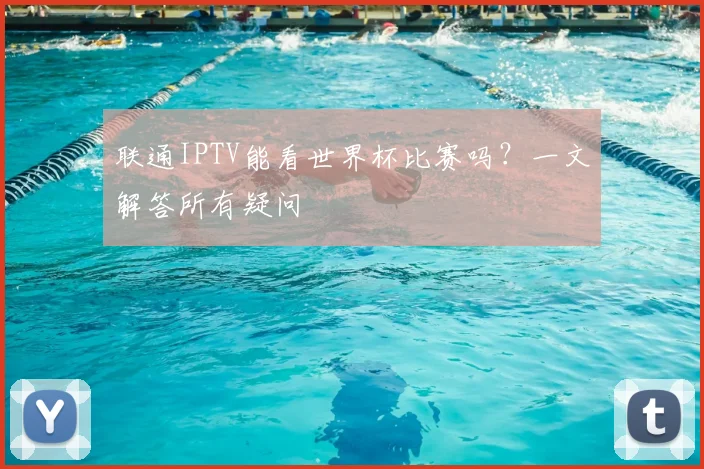联通IPTV能看世界杯比赛吗？一文解答所有疑问
