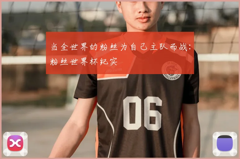 当全世界的粉丝为自己主队而战:粉丝世界杯纪实
